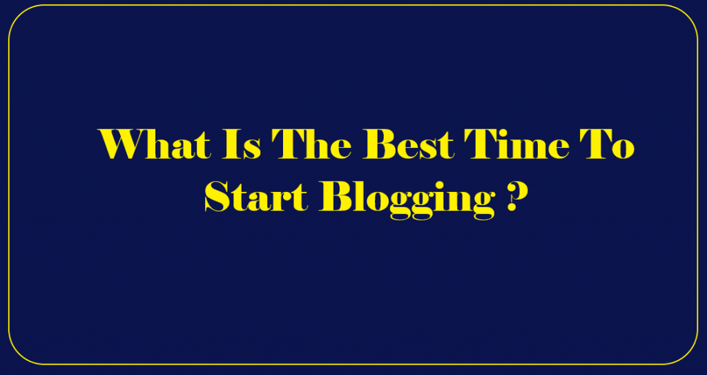 Best Time To Start Blogging